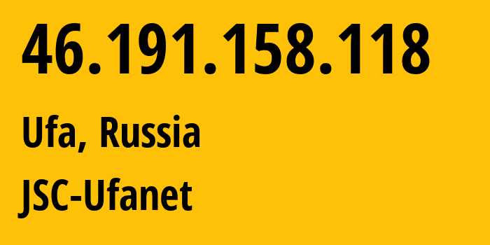 IP address 46.191.158.118 (Ufa, Bashkortostan Republic, Russia) get location, coordinates on map, ISP provider AS60095 JSC-Ufanet // who is provider of ip address 46.191.158.118, whose IP address