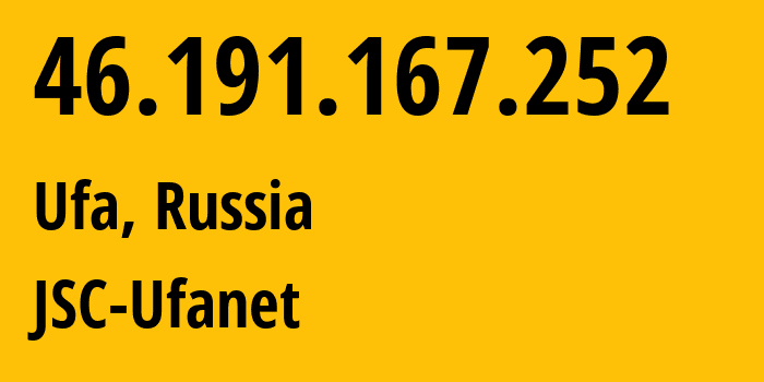 IP address 46.191.167.252 (Ufa, Bashkortostan Republic, Russia) get location, coordinates on map, ISP provider AS24955 JSC-Ufanet // who is provider of ip address 46.191.167.252, whose IP address