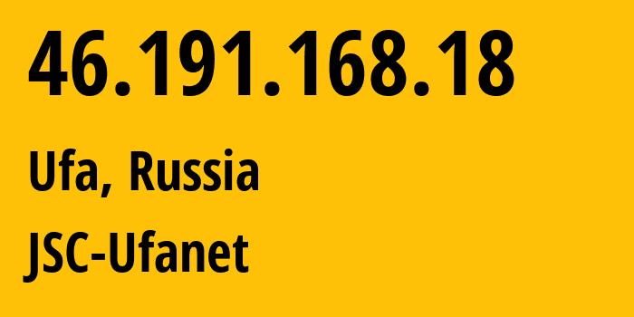 IP address 46.191.168.18 (Ufa, Bashkortostan Republic, Russia) get location, coordinates on map, ISP provider AS24955 JSC-Ufanet // who is provider of ip address 46.191.168.18, whose IP address