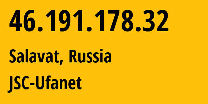 IP address 46.191.178.32 (Salavat, Bashkortostan Republic, Russia) get location, coordinates on map, ISP provider AS24955 JSC-Ufanet // who is provider of ip address 46.191.178.32, whose IP address