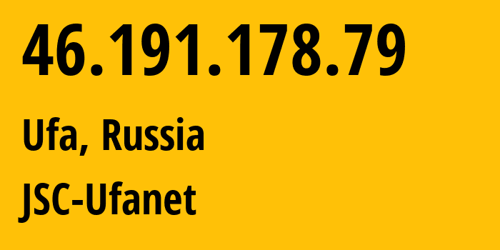 IP address 46.191.178.79 (Ufa, Bashkortostan Republic, Russia) get location, coordinates on map, ISP provider AS24955 JSC-Ufanet // who is provider of ip address 46.191.178.79, whose IP address