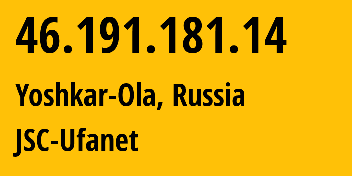 IP address 46.191.181.14 (Yoshkar-Ola, Mariy-El Republic, Russia) get location, coordinates on map, ISP provider AS39593 JSC-Ufanet // who is provider of ip address 46.191.181.14, whose IP address