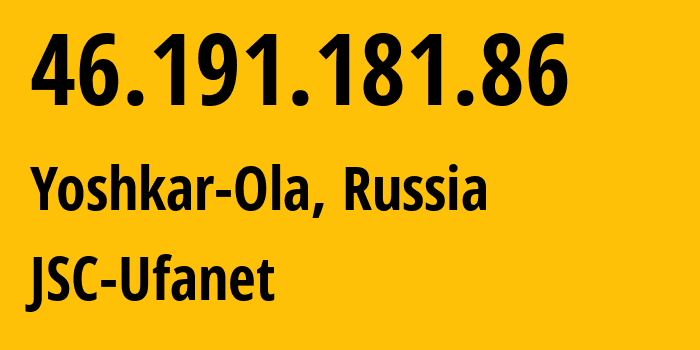 IP address 46.191.181.86 (Yoshkar-Ola, Mariy-El Republic, Russia) get location, coordinates on map, ISP provider AS39593 JSC-Ufanet // who is provider of ip address 46.191.181.86, whose IP address