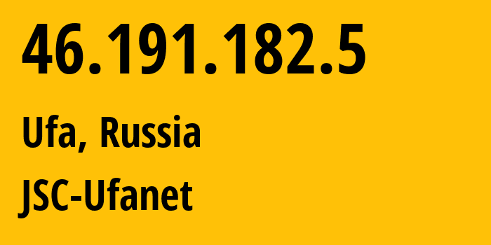 IP address 46.191.182.5 (Ufa, Bashkortostan Republic, Russia) get location, coordinates on map, ISP provider AS39593 JSC-Ufanet // who is provider of ip address 46.191.182.5, whose IP address