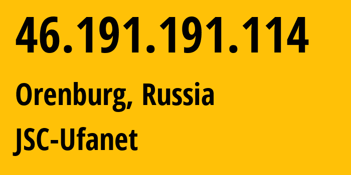 IP address 46.191.191.114 (Orenburg, Orenburg Oblast, Russia) get location, coordinates on map, ISP provider AS41704 JSC-Ufanet // who is provider of ip address 46.191.191.114, whose IP address