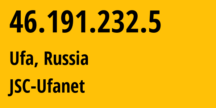 IP-адрес 46.191.232.5 (Уфа, Башкортостан, Россия) определить местоположение, координаты на карте, ISP провайдер AS24955 JSC-Ufanet // кто провайдер айпи-адреса 46.191.232.5