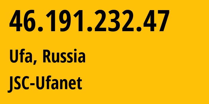 IP-адрес 46.191.232.47 (Уфа, Башкортостан, Россия) определить местоположение, координаты на карте, ISP провайдер AS24955 JSC-Ufanet // кто провайдер айпи-адреса 46.191.232.47