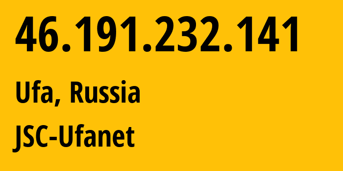 IP address 46.191.232.141 (Ufa, Bashkortostan Republic, Russia) get location, coordinates on map, ISP provider AS24955 JSC-Ufanet // who is provider of ip address 46.191.232.141, whose IP address