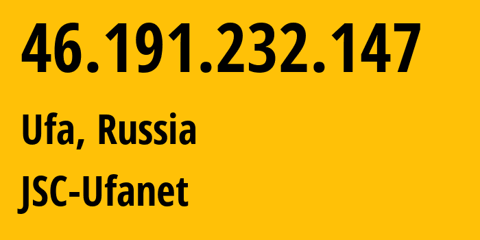 IP address 46.191.232.147 (Ufa, Bashkortostan Republic, Russia) get location, coordinates on map, ISP provider AS24955 JSC-Ufanet // who is provider of ip address 46.191.232.147, whose IP address