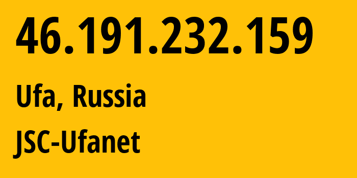 IP address 46.191.232.159 (Ufa, Bashkortostan Republic, Russia) get location, coordinates on map, ISP provider AS24955 JSC-Ufanet // who is provider of ip address 46.191.232.159, whose IP address