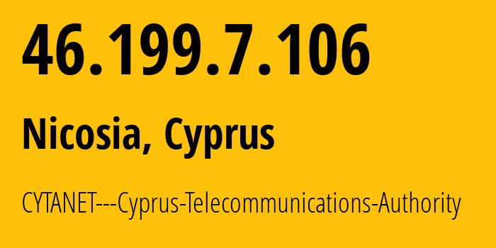 IP-адрес 46.199.7.106 (Никосия, Никосия, Кипр) определить местоположение, координаты на карте, ISP провайдер AS6866 CYTANET---Cyprus-Telecommunications-Authority // кто провайдер айпи-адреса 46.199.7.106