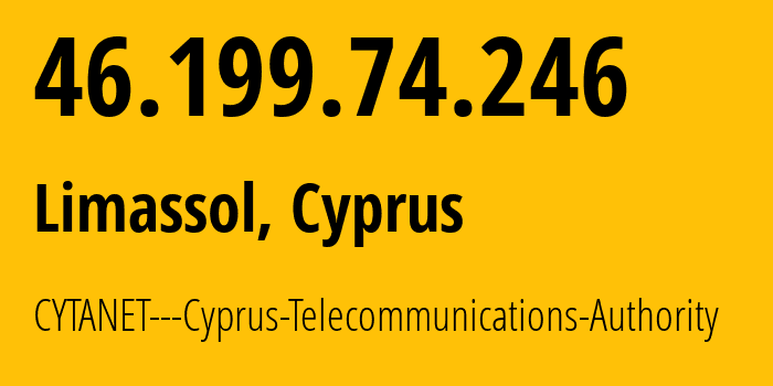 IP address 46.199.74.246 (Limassol, Limassol District, Cyprus) get location, coordinates on map, ISP provider AS6866 CYTANET---Cyprus-Telecommunications-Authority // who is provider of ip address 46.199.74.246, whose IP address