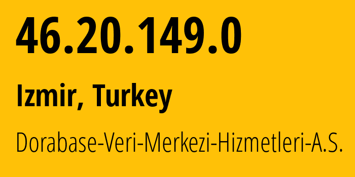 IP address 46.20.149.0 (Izmir, İzmir Province, Turkey) get location, coordinates on map, ISP provider AS48737 Dorabase-Veri-Merkezi-Hizmetleri-A.S. // who is provider of ip address 46.20.149.0, whose IP address