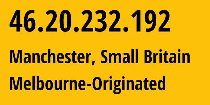 IP address 46.20.232.192 (Manchester, England, Small Britain) get location, coordinates on map, ISP provider AS20860 Melbourne-Originated // who is provider of ip address 46.20.232.192, whose IP address