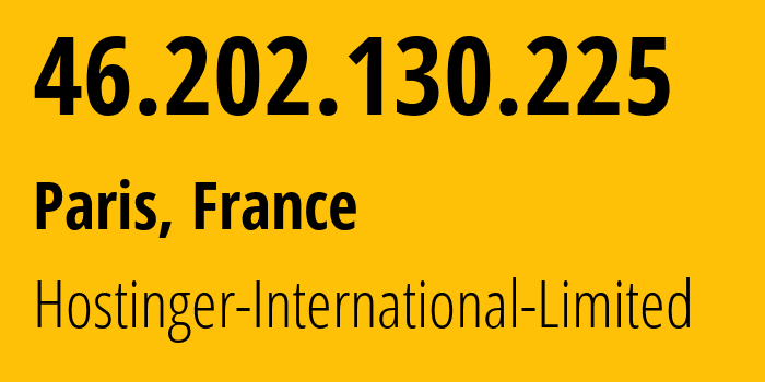 IP-адрес 46.202.130.225 (Париж, Иль-де-Франс, Франция) определить местоположение, координаты на карте, ISP провайдер AS47583 Hostinger-International-Limited // кто провайдер айпи-адреса 46.202.130.225