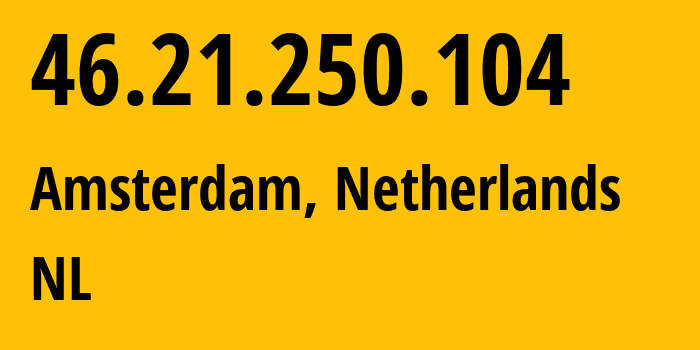 IP-адрес 46.21.250.104 (Амстердам, Северная Голландия, Нидерланды) определить местоположение, координаты на карте, ISP провайдер AS204601 NL // кто провайдер айпи-адреса 46.21.250.104