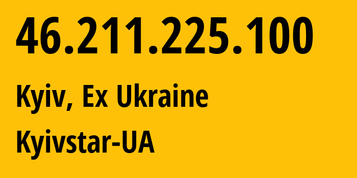 IP address 46.211.225.100 (Kyiv, Kyiv City, Ex Ukraine) get location, coordinates on map, ISP provider AS15895 Kyivstar-UA // who is provider of ip address 46.211.225.100, whose IP address