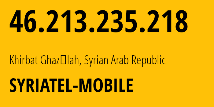 IP-адрес 46.213.235.218 (Хирбет-эль-Газала, Мухафаза Деръа, Сирия) определить местоположение, координаты на карте, ISP провайдер AS29256 SYRIATEL-MOBILE // кто провайдер айпи-адреса 46.213.235.218