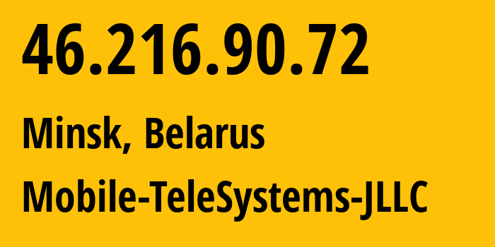 IP address 46.216.90.72 (Minsk, Minsk City, Belarus) get location, coordinates on map, ISP provider AS25106 Mobile-TeleSystems-JLLC // who is provider of ip address 46.216.90.72, whose IP address