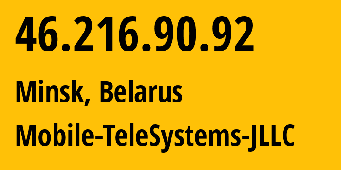 IP address 46.216.90.92 (Minsk, Minsk City, Belarus) get location, coordinates on map, ISP provider AS25106 Mobile-TeleSystems-JLLC // who is provider of ip address 46.216.90.92, whose IP address