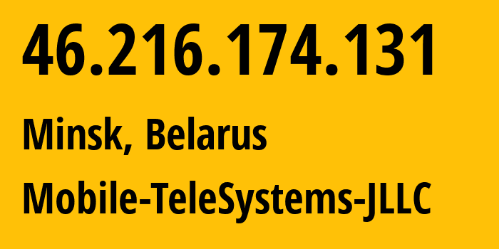 IP address 46.216.174.131 (Minsk, Minsk City, Belarus) get location, coordinates on map, ISP provider AS25106 Mobile-TeleSystems-JLLC // who is provider of ip address 46.216.174.131, whose IP address