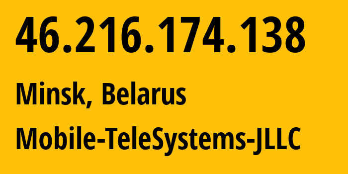 IP address 46.216.174.138 (Minsk, Minsk City, Belarus) get location, coordinates on map, ISP provider AS25106 Mobile-TeleSystems-JLLC // who is provider of ip address 46.216.174.138, whose IP address