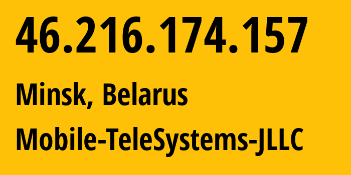 IP-адрес 46.216.174.157 (Минск, Минск, Беларусь) определить местоположение, координаты на карте, ISP провайдер AS25106 Mobile-TeleSystems-JLLC // кто провайдер айпи-адреса 46.216.174.157