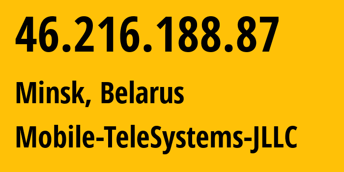 IP-адрес 46.216.188.87 (Минск, Минск, Беларусь) определить местоположение, координаты на карте, ISP провайдер AS25106 Mobile-TeleSystems-JLLC // кто провайдер айпи-адреса 46.216.188.87