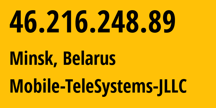 IP address 46.216.248.89 (Minsk, Minsk City, Belarus) get location, coordinates on map, ISP provider AS25106 Mobile-TeleSystems-JLLC // who is provider of ip address 46.216.248.89, whose IP address