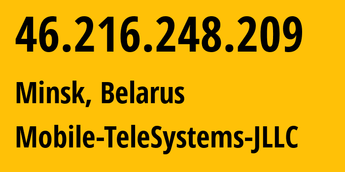 IP address 46.216.248.209 (Minsk, Minsk City, Belarus) get location, coordinates on map, ISP provider AS25106 Mobile-TeleSystems-JLLC // who is provider of ip address 46.216.248.209, whose IP address