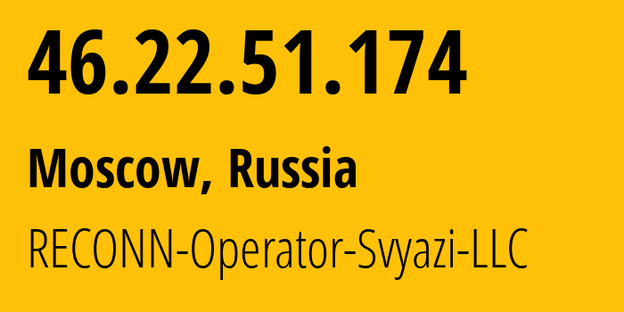IP address 46.22.51.174 (Moscow, Moscow, Russia) get location, coordinates on map, ISP provider AS12722 RECONN-Operator-Svyazi-LLC // who is provider of ip address 46.22.51.174, whose IP address