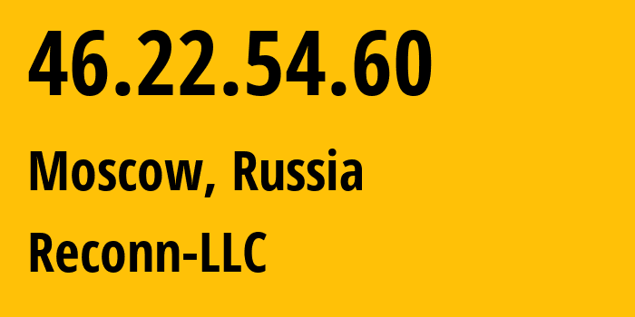 IP address 46.22.54.60 (Moscow, Moscow, Russia) get location, coordinates on map, ISP provider AS12722 Reconn-LLC // who is provider of ip address 46.22.54.60, whose IP address