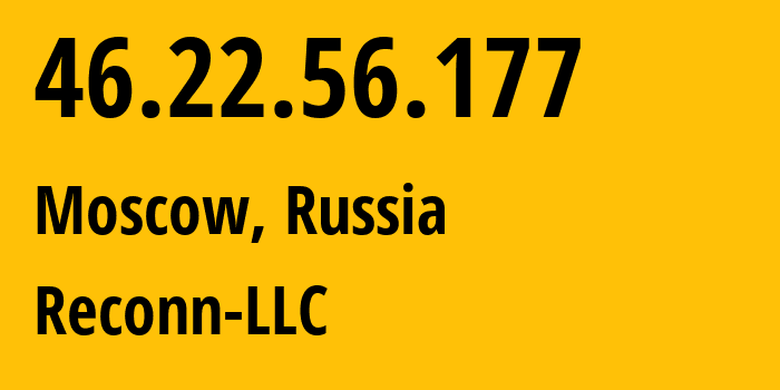 IP address 46.22.56.177 (Moscow, Moscow, Russia) get location, coordinates on map, ISP provider AS12722 Reconn-LLC // who is provider of ip address 46.22.56.177, whose IP address