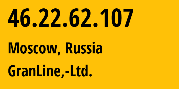IP address 46.22.62.107 (Moscow, Moscow, Russia) get location, coordinates on map, ISP provider AS203806 GranLine,-Ltd. // who is provider of ip address 46.22.62.107, whose IP address