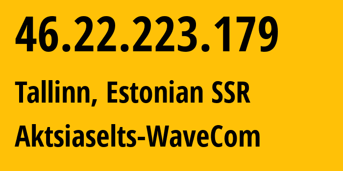 IP-адрес 46.22.223.179 (Таллин, Харьюмаа, Эстонская ССР) определить местоположение, координаты на карте, ISP провайдер AS34702 Aktsiaselts-WaveCom // кто провайдер айпи-адреса 46.22.223.179