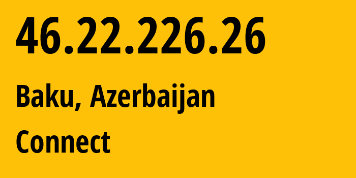 IP-адрес 46.22.226.26 (Баку, Baku City, Азербайджан) определить местоположение, координаты на карте, ISP провайдер AS211995 Connect // кто провайдер айпи-адреса 46.22.226.26