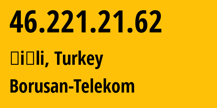 IP address 46.221.21.62 (Şişli, Istanbul, Turkey) get location, coordinates on map, ISP provider AS15924 Borusan-Telekom // who is provider of ip address 46.221.21.62, whose IP address