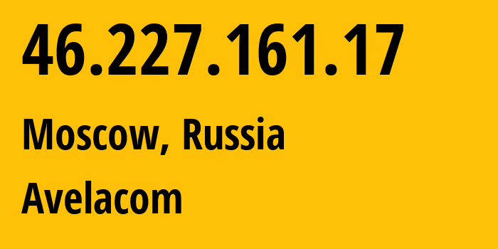 IP address 46.227.161.17 (Moscow, Moscow, Russia) get location, coordinates on map, ISP provider AS31059 Avelacom // who is provider of ip address 46.227.161.17, whose IP address