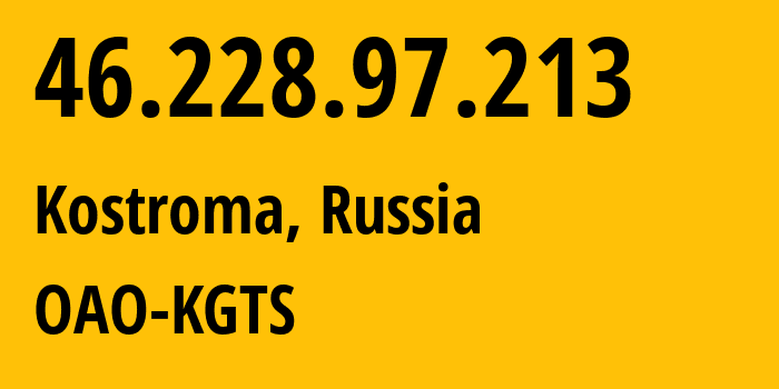 IP-адрес 46.228.97.213 (Кострома, Костромская Область, Россия) определить местоположение, координаты на карте, ISP провайдер AS44507 OAO-KGTS // кто провайдер айпи-адреса 46.228.97.213