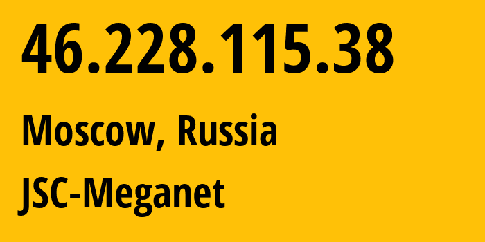 IP address 46.228.115.38 (Moscow, Moscow, Russia) get location, coordinates on map, ISP provider AS42678 JSC-Meganet // who is provider of ip address 46.228.115.38, whose IP address