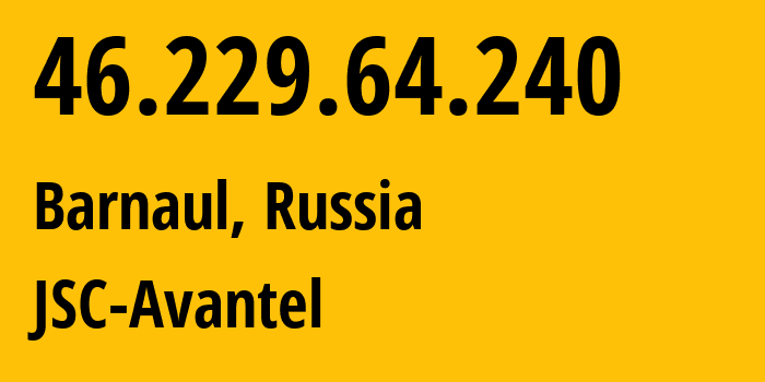 IP-адрес 46.229.64.240 (Барнаул, Алтайский Край, Россия) определить местоположение, координаты на карте, ISP провайдер AS8711 JSC-Avantel // кто провайдер айпи-адреса 46.229.64.240