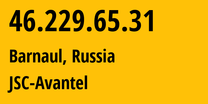 IP address 46.229.65.31 (Barnaul, Altai Krai, Russia) get location, coordinates on map, ISP provider AS8711 JSC-Avantel // who is provider of ip address 46.229.65.31, whose IP address