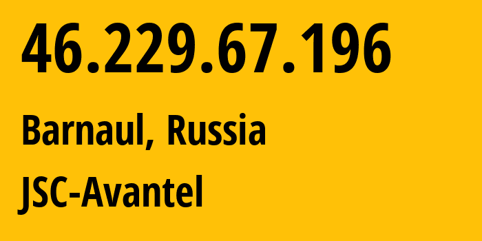 IP-адрес 46.229.67.196 (Барнаул, Алтайский Край, Россия) определить местоположение, координаты на карте, ISP провайдер AS8711 JSC-Avantel // кто провайдер айпи-адреса 46.229.67.196