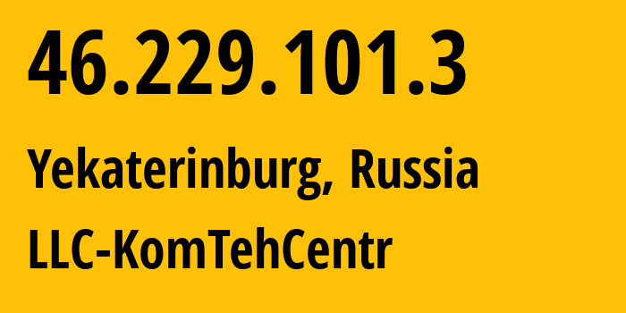 IP address 46.229.101.3 (Yekaterinburg, Sverdlovsk Oblast, Russia) get location, coordinates on map, ISP provider AS12668 LLC-KomTehCentr // who is provider of ip address 46.229.101.3, whose IP address