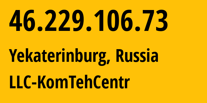 IP address 46.229.106.73 (Yekaterinburg, Sverdlovsk Oblast, Russia) get location, coordinates on map, ISP provider AS12668 LLC-KomTehCentr // who is provider of ip address 46.229.106.73, whose IP address