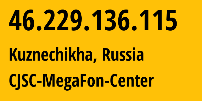 IP address 46.229.136.115 (Kuznechikha, Nizhny Novgorod Oblast, Russia) get location, coordinates on map, ISP provider AS31208 CJSC-MegaFon-Center // who is provider of ip address 46.229.136.115, whose IP address