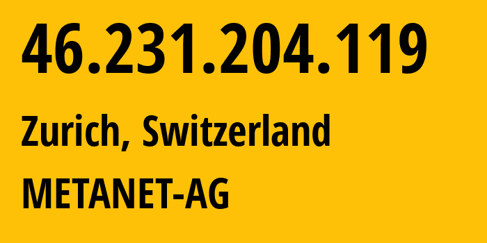 IP address 46.231.204.119 (Zurich, Zurich, Switzerland) get location, coordinates on map, ISP provider AS21069 METANET-AG // who is provider of ip address 46.231.204.119, whose IP address