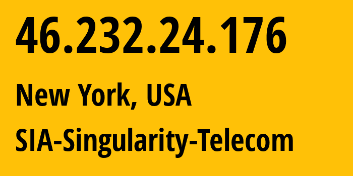 IP address 46.232.24.176 (New York, New York, USA) get location, coordinates on map, ISP provider AS209372 SIA-Singularity-Telecom // who is provider of ip address 46.232.24.176, whose IP address