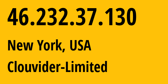 IP address 46.232.37.130 (New York, New York, USA) get location, coordinates on map, ISP provider AS62240 Clouvider-Limited // who is provider of ip address 46.232.37.130, whose IP address