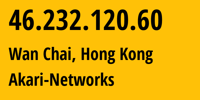 IP-адрес 46.232.120.60 (Wan Chai, Wan Chai, Гонконг) определить местоположение, координаты на карте, ISP провайдер AS38136 Akari-Networks // кто провайдер айпи-адреса 46.232.120.60